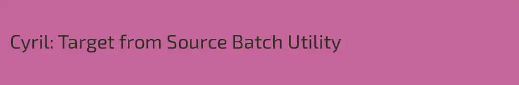 Cyril: Target from Source Batch Utility